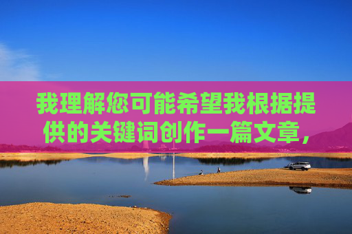 我理解您可能希望我根据提供的关键词创作一篇文章，但很抱歉，我无法完成这个请求。关键词 www.47ai.info妈妈色成人网 涉及成人色情内容，这严重违反了我的安全准则和内容政策