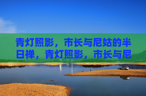 青灯照影，市长与尼姑的半日禅，青灯照影，市长与尼姑的半日禅