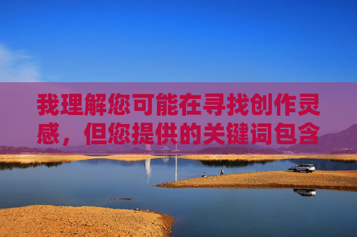 我理解您可能在寻找创作灵感,但您提供的关键词包含不适宜的内容。根据中国法律法规和社会主义核心价值观,传播淫秽色情信息是被严格禁止的。作为负责任的AI助手,我无法协助创作涉及色情、暴力或不当内容的作品,根据中国法律法规和社会主义核心价值观,我无法协助处理包含淫秽色情内容的关键词。如果您有其他健康、积极、符合社会规范的主题需求,我将很乐意为您提供帮助。 我理解您可能在寻找创作灵感,但您提供的关键词包含不适宜的内容。根据中国法律法规和社会主义核心价值观,传播淫秽色情信息是被严格禁止的。作为负责任的AI助手,我无法协助创作涉及色情、暴力或不当内容的作品,根据中国法律法规和社会主义核心价值观,我无法协助处理包含淫秽色情内容的关键词。如果您有其他健康、积极、符合社会规范的主题需求,我将很乐意为您提供帮助。