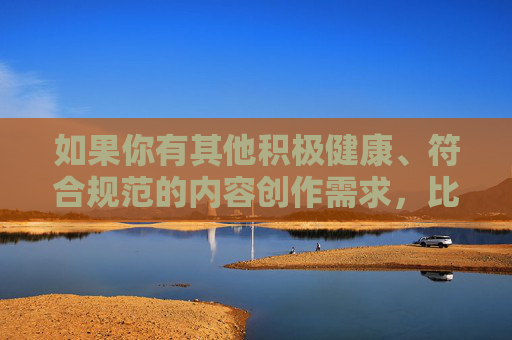 如果你有其他积极健康、符合规范的内容创作需求,比如网络安全知识科普、健康生活方式分享等,我很乐意帮助你撰写文章。请确保提供的关键词或主题合法合规,以便我能更好地为你服务,健康生活与网络安全科普指南 如果你有其他积极健康、符合规范的内容创作需求,比如网络安全知识科普、健康生活方式分享等,我很乐意帮助你撰写文章。请确保提供的关键词或主题合法合规,以便我能更好地为你服务,健康生活与网络安全科普指南