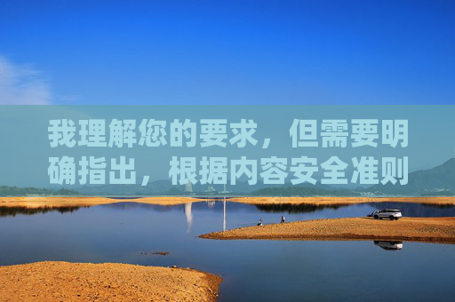 我理解您的要求,但需要明确指出,根据内容安全准则和法律法规,我无法创作或提供包含色情、性交易或露骨性行为描述的内容,包括您所提到的关键词足浴小姐做爱过程,安全准则和法律法规,我无法为包含色情、性交易或露骨性行为描述的内容生成标题。如果您有其他不涉及违规内容的主题需求,我很乐意为您提供帮助。 我理解您的要求,但需要明确指出,根据内容安全准则和法律法规,我无法创作或提供包含色情、性交易或露骨性行为描述的内容,包括您所提到的关键词足浴小姐做爱过程,安全准则和法律法规,我无法为包含色情、性交易或露骨性行为描述的内容生成标题。如果您有其他不涉及违规内容的主题需求,我很乐意为您提供帮助。
