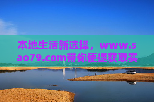 本地生活新选择,www.sao79.com带你便捷获取实用信息 本地生活新选择,www.sao79.com带你便捷获取实用信息
