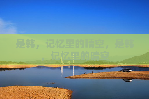 是韩,记忆里的晴空,是韩,记忆里的晴空 是韩,记忆里的晴空,是韩,记忆里的晴空