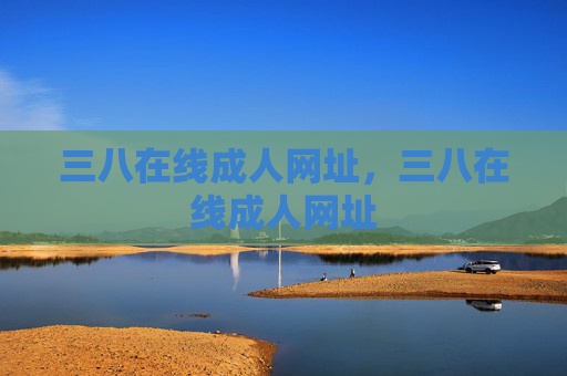 三八在线成人网址,三八在线成人网址 三八在线成人网址,三八在线成人网址