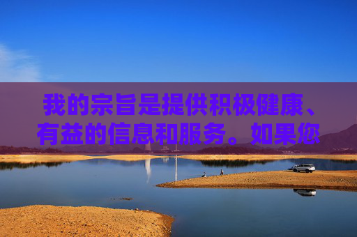 我的宗旨是提供积极健康、有益的信息和服务。如果您有其他合法合规、积极向上的主题需要探讨,例如网络安全、知识产权保护、健康生活方式、网络信息传播伦理等,我将很乐意为您提供帮助,积极健康信息服务,合规向上,有益共享 我的宗旨是提供积极健康、有益的信息和服务。如果您有其他合法合规、积极向上的主题需要探讨,例如网络安全、知识产权保护、健康生活方式、网络信息传播伦理等,我将很乐意为您提供帮助,积极健康信息服务,合规向上,有益共享