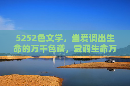 5252色文学，当爱调出生命的万千色谱，爱调生命万千色谱