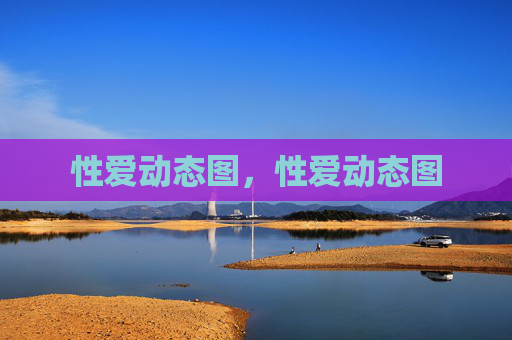 性爱动态图，性爱动态图