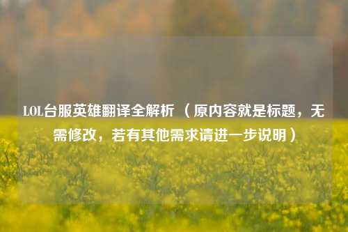 LOL台服英雄翻译全解析 （原内容就是标题，无需修改，若有其他需求请进一步说明）
