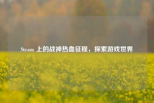 Steam 上的战神热血征程，探索游戏世界