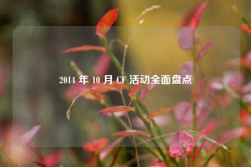 2014 年 10 月 CF 活动全面盘点