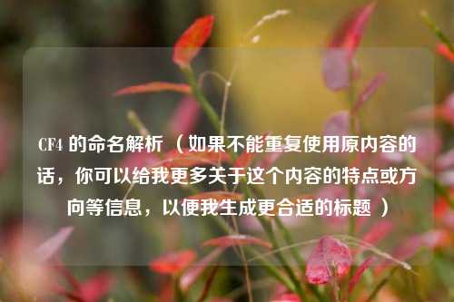 CF4 的命名解析 （如果不能重复使用原内容的话，你可以给我更多关于这个内容的特点或方向等信息，以便我生成更合适的标题 ）