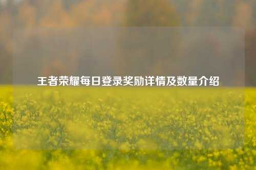 王者荣耀每日登录奖励详情及数量介绍