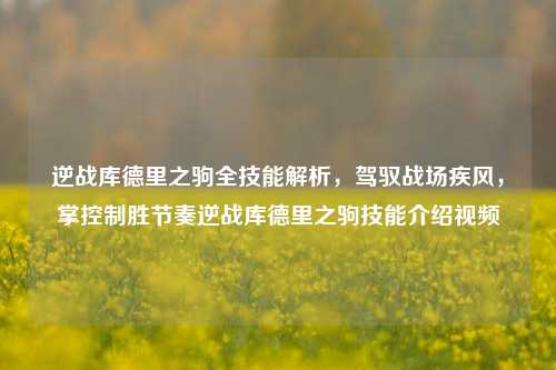 逆战库德里之驹全技能解析,驾驭战场疾风,掌控制胜节奏逆战库德里之驹技能介绍视频