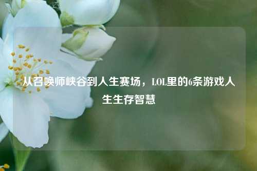 从召唤师峡谷到人生赛场,LOL里的6条游戏人生生存智慧