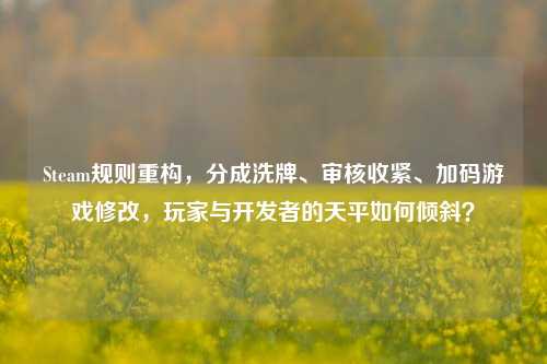 Steam规则重构,分成洗牌、审核收紧、加码游戏修改,玩家与开发者的天平如何倾斜?